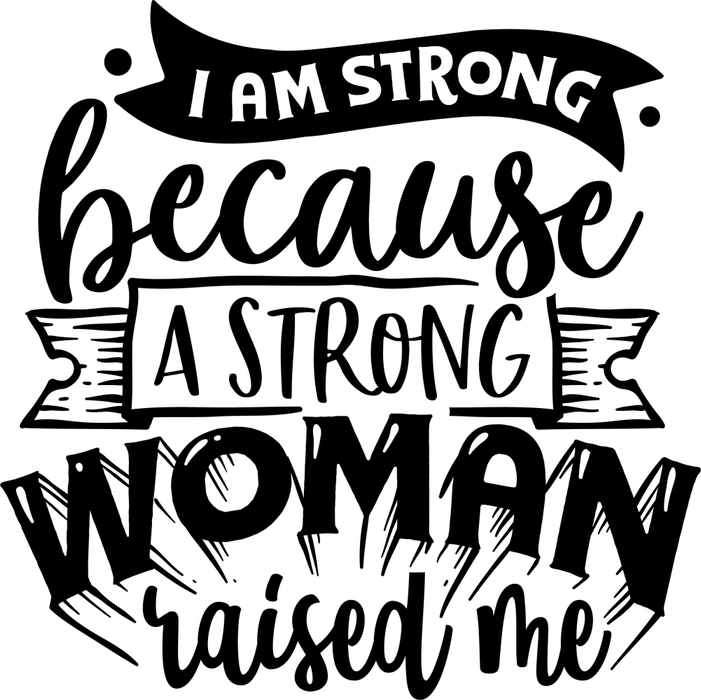 Motivtransfer 2673 I am strong because a strong womand raised me