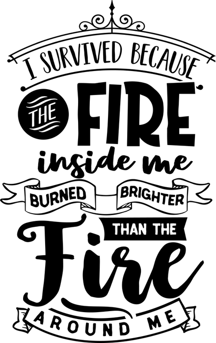 Motivtransfer 2676 I survived because the fire was inside me…..